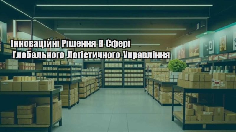 innovaczijni rishennya v sferi globalnogo logistychnogo upravlinnya