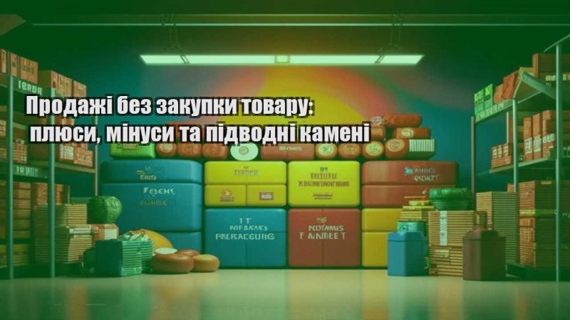 prodazhi bez zakupky tovaru plyusy minusy ta pidvodni kameni