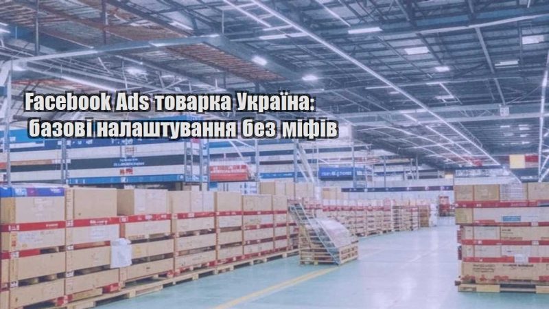 facebook ads tovarka ukrayina bazovi nalashtuvannya bez mifiv
