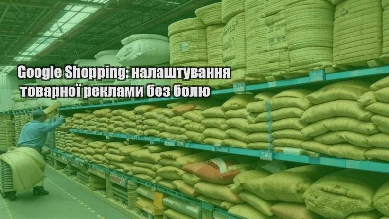 google shopping nalashtuvannya tovarnoyi reklamy bez bolyu
