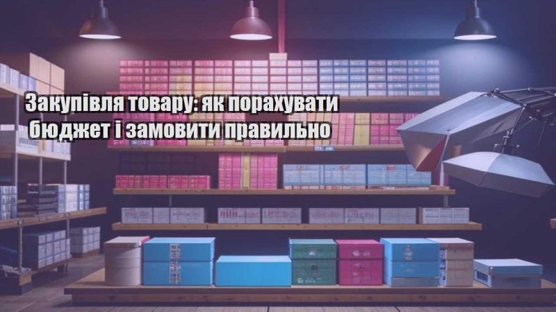 zakupivlya tovaru yak porahuvaty byudzhet i zamovyty pravylno