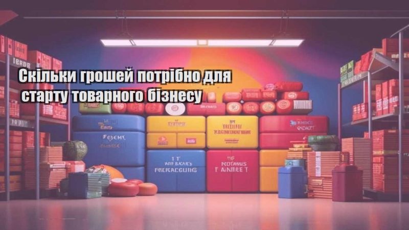 skilky groshej potribno dlya startu tovarnogo biznesu